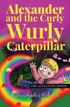 Alexander and the Curly Wurly Caterpillar de Christopher Quirk