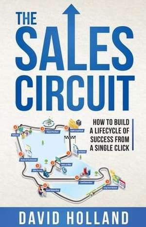 The Sales Circuit: How to Build a Lifecycle of Success from a Single Click de David Holland