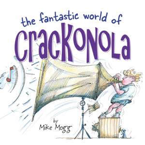 Mogg, M: The Fantastic World of Crackonola de Mike Mogg