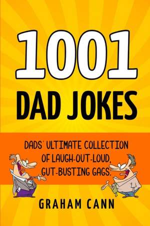 1001 Dad Jokes: Dads' Ultimate Collection of Laugh-Out-Loud, Gut-Busting Gags de Graham Cann