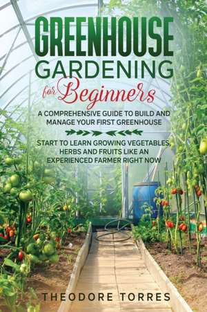 Greenhouse gardening for beginners de Theodore Torres