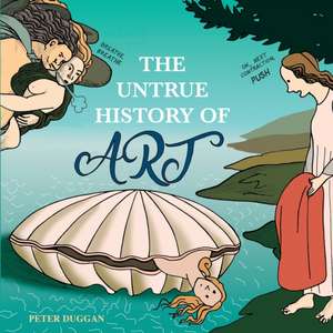 The Untrue History of Art de Peter Duggan