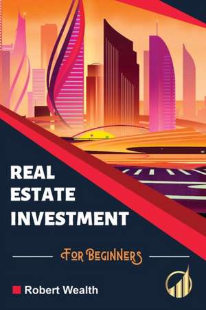 Real Estate Investment for Beginners de Robert Wealth