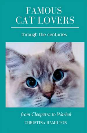 Famous Cat Lovers Through the Centuries de Christina Hamilton