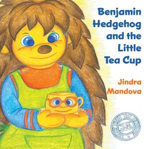 Benjamin Hedgehog and the Little Tea Cup de Jindra Mandova