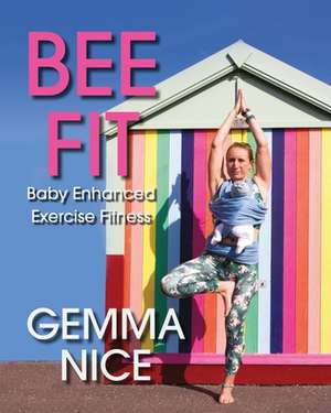 BEE FIT Baby Enhanced Exercise Fitness de Gemma H Nice