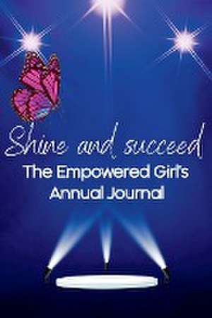 Shine and Succeed. The Empowered Girl's Annual Journal. de Kelly Partridge