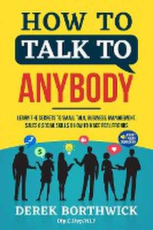 How to Talk to Anybody - Learn The Secrets To Small Talk, Business, Management, Sales & Social Skills & How to Make Real Friends (Communication Skills) de Derek Borthwick