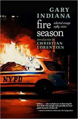 Fire Season: Selected Essays 1984 - 2021 de Gary Indiana