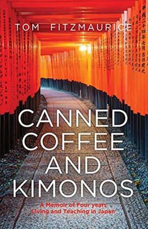 Canned coffee and Kimonos, A Memoir of Four Years Living and Teaching in Japan de Tom Fitzmaurice