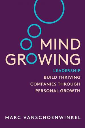 Mind Growing: Leadership - Build Thriving Companies Through Personal Growth de Marc Vanshoenwinkel