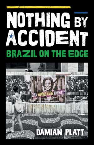 Nothing by Accident: Brazil On The Edge de Damian Platt