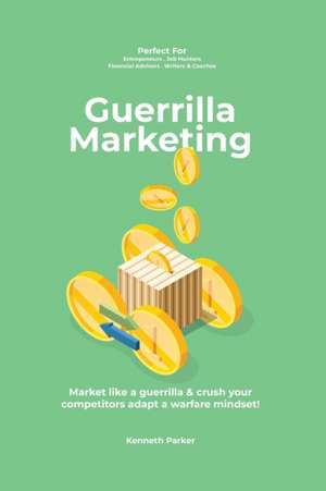 Guerilla marketing New Millennium Edition - Market like a guerrilla & crush your competitors adapt a warfare mindset! perfect for entrepeneurs, job hunters, financial advisors, writers & coaches de Kenneth Parker