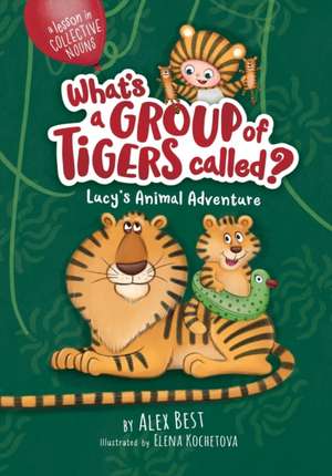 What's a Group of Tigers Called? Lucy's Animal Adventure de Alex Best