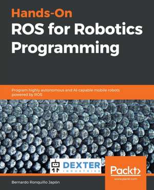 Hands-On ROS for Robotics Programming de Bernardo Ronquillo Japón