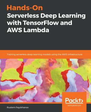 Hands-On Serverless Deep Learning with TensorFlow and AWS Lambda de Rustem Feyzkhanov