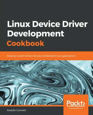 Linux Device Driver Development Cookbook de Rodolfo Giometti