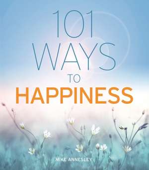 101 Ways to Happiness de Mike Annesley