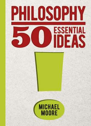 Philosophy: 50 Essential Ideas de Michael Moore