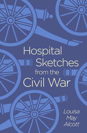 Hospital Sketches from the Civil War de Louisa May Alcott