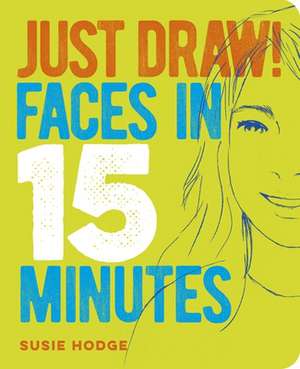 Just Draw! Faces in 15 Minutes de Susie Hodge