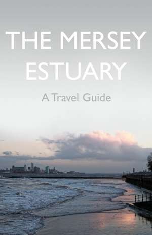 The Mersey Estuary: A Travel Guide de Kevin Sene