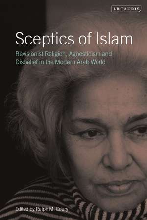 Sceptics of Islam: Revisionist Religion, Agnosticism and Disbelief in the Modern Arab World de Ralph M. Coury