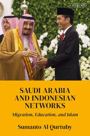 Saudi Arabia and Indonesian Networks: Migration, Education, and Islam de Sumanto Al Qurtuby