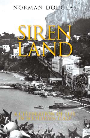 Siren Land: A Celebration of Life in Southern Italy de Norman Douglas