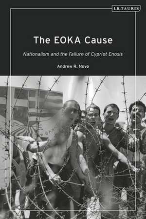 The EOKA Cause: Nationalism and the Failure of Cypriot Enosis de Andrew R. Novo