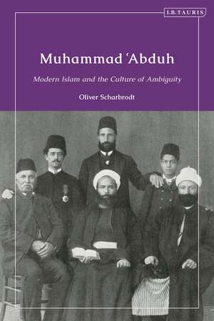 Muhammad ‘Abduh: Modern Islam and the Culture of Ambiguity de Oliver Scharbrodt