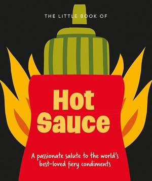 The Little Book of Hot Sauce: A Passionate Salute to the World's Fiery Condiment de Hippo! Orange