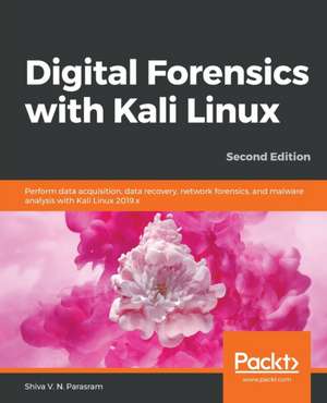 Digital Forensics with Kali Linux - Second Edition de Shiva V. N. Parasram