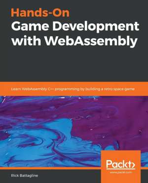 Hands-On Game Development with WebAssembly de Rick Battagline