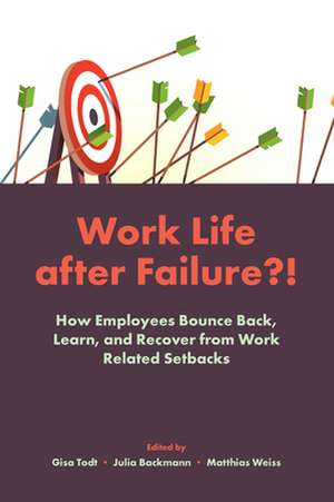 Work Life After Failure? – How Employees Bounce Back, Learn, and Recover from Work–Related Setbacks de Gisa Todt