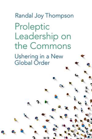 Proleptic Leadership on the Commons – Ushering in a New Global Order de Randal Joy Thompson