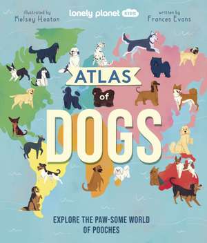 Lonely Planet Kids Atlas of Dogs de Frances Evans