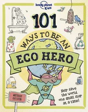 Lonely Planet Kids 101 Ways to Be an Eco Hero de Kait Eaton