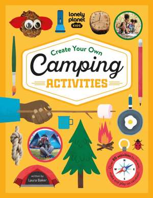 Lonely Planet Kids Create Your Own Camping Activities de Laura Baker