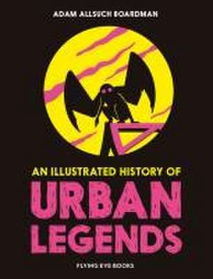 An Illustrated History of Urban Legends de Adam Allsuch Boardman