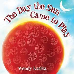 The Day the Sun Came to Play de Wendy Kuchta