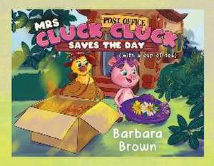 Mrs. Cluck Cluck Saves the Day (with a cup of tea) de Barbara Brown