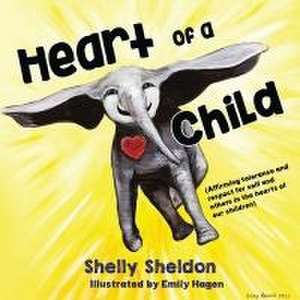 Heart of a Child (Affirming tolerance and respect for self and others in the hearts of our children) de Shelley Sheldon