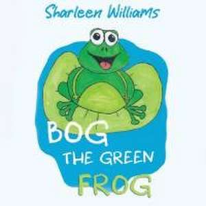 Bog the Green Frog de Sharleen Williams