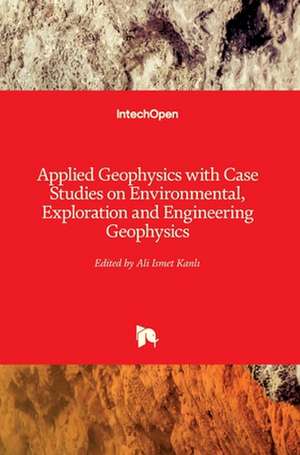 Applied Geophysics with Case Studies on Environmental, Exploration and Engineering Geophysics de Ali Ismet Kanl¿