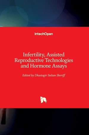 Infertility, Assisted Reproductive Technologies and Hormone Assays de Dhastagir Sultan Sheriff