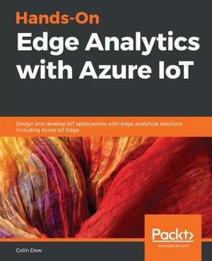 Hands-On Edge Analytics with Azure IoT de Colin Dow