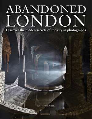 Abandoned London de Katie Wignall