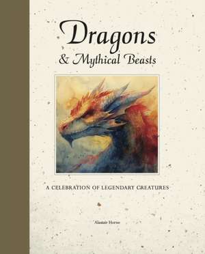 Dragons & Mythical Beasts de Alastair Horne