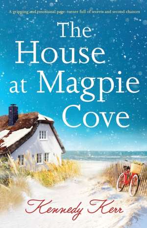 The House at Magpie Cove: A gripping and emotional page-turner full of secrets and second chances de Kennedy Kerr